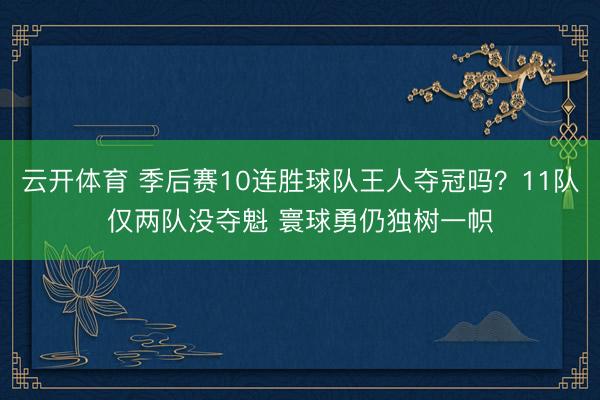 云开体育 季后赛10连胜球队王人夺冠吗？11队仅两队没夺魁 寰球勇仍独树一帜