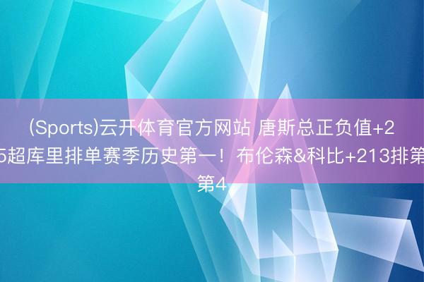 (Sports)云开体育官方网站 唐斯总正负值+245超库里排单赛季历史第一！布伦森&科比+213排第4