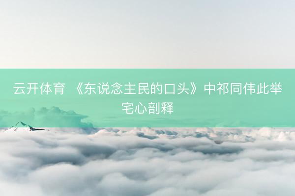 云开体育 《东说念主民的口头》中祁同伟此举宅心剖释