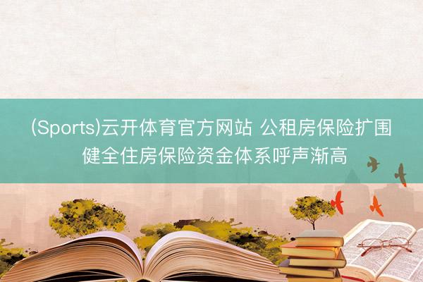 (Sports)云开体育官方网站 公租房保险扩围 健全住房保险资金体系呼声渐高